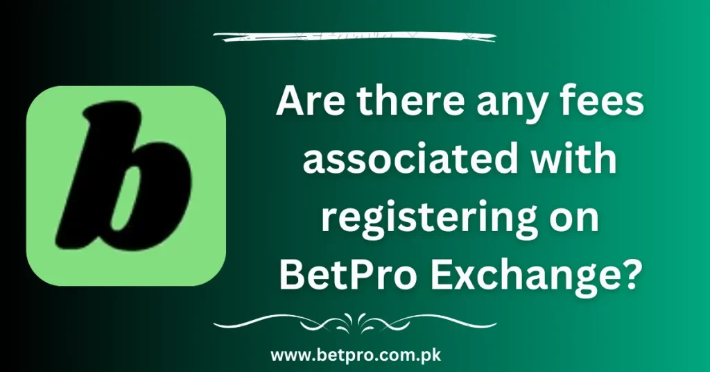 Are there any fees associated with registering on BetPro Exchange?