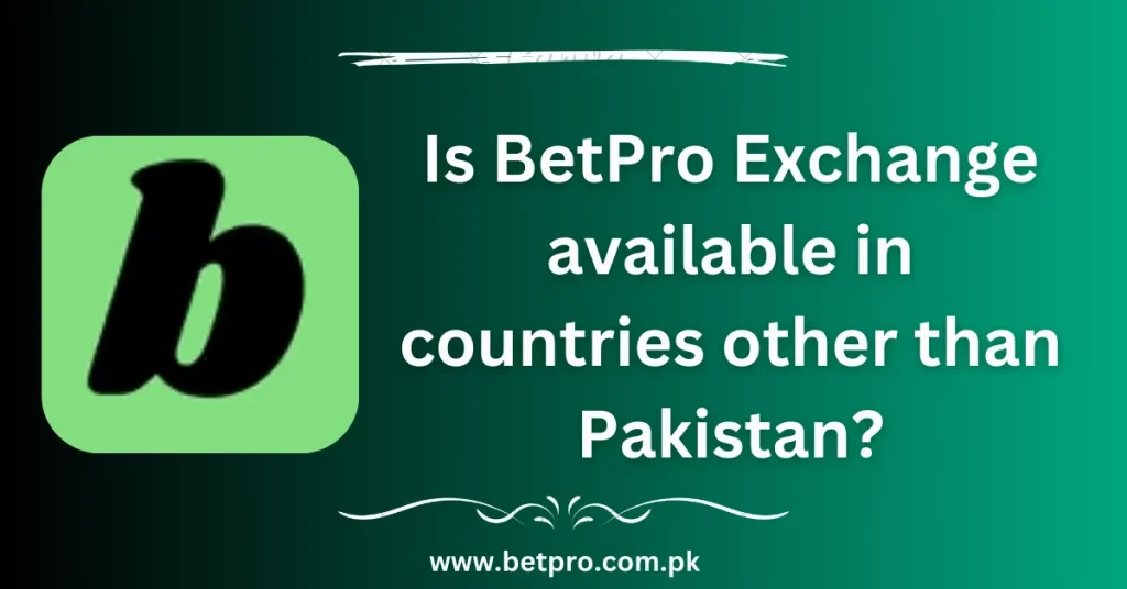 Is BetPro Exchange available in countries other than Pakistan?