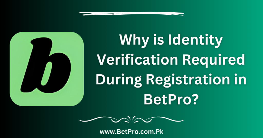 Why is Identity Verification Required During Registration in BetPro?