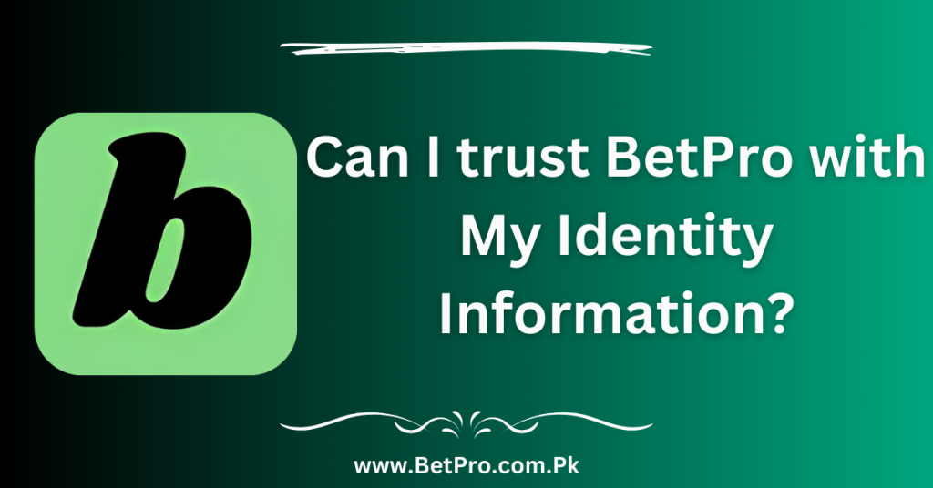 Can I trust BetPro with My Identity Information?